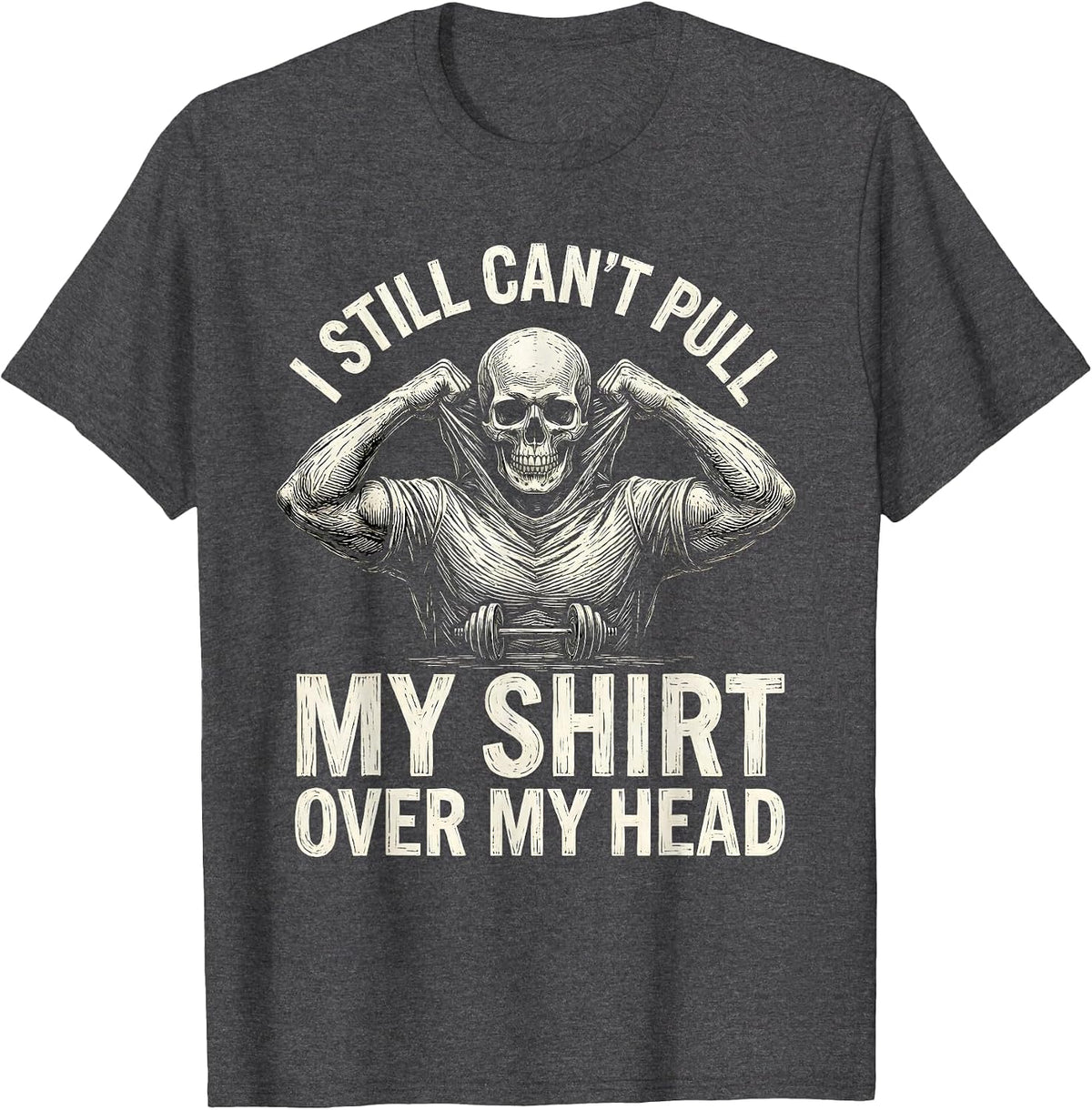Men's I Still Can't Pull My Shirt Over My Head Funny Gym T-Shirt - Dark Heather Grey