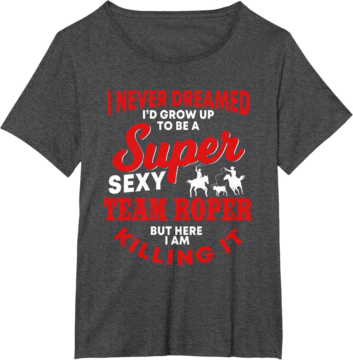 Funny Team Roper Quote Rodeo Western Horse Roping T-Shirt - Dark Heather Grey