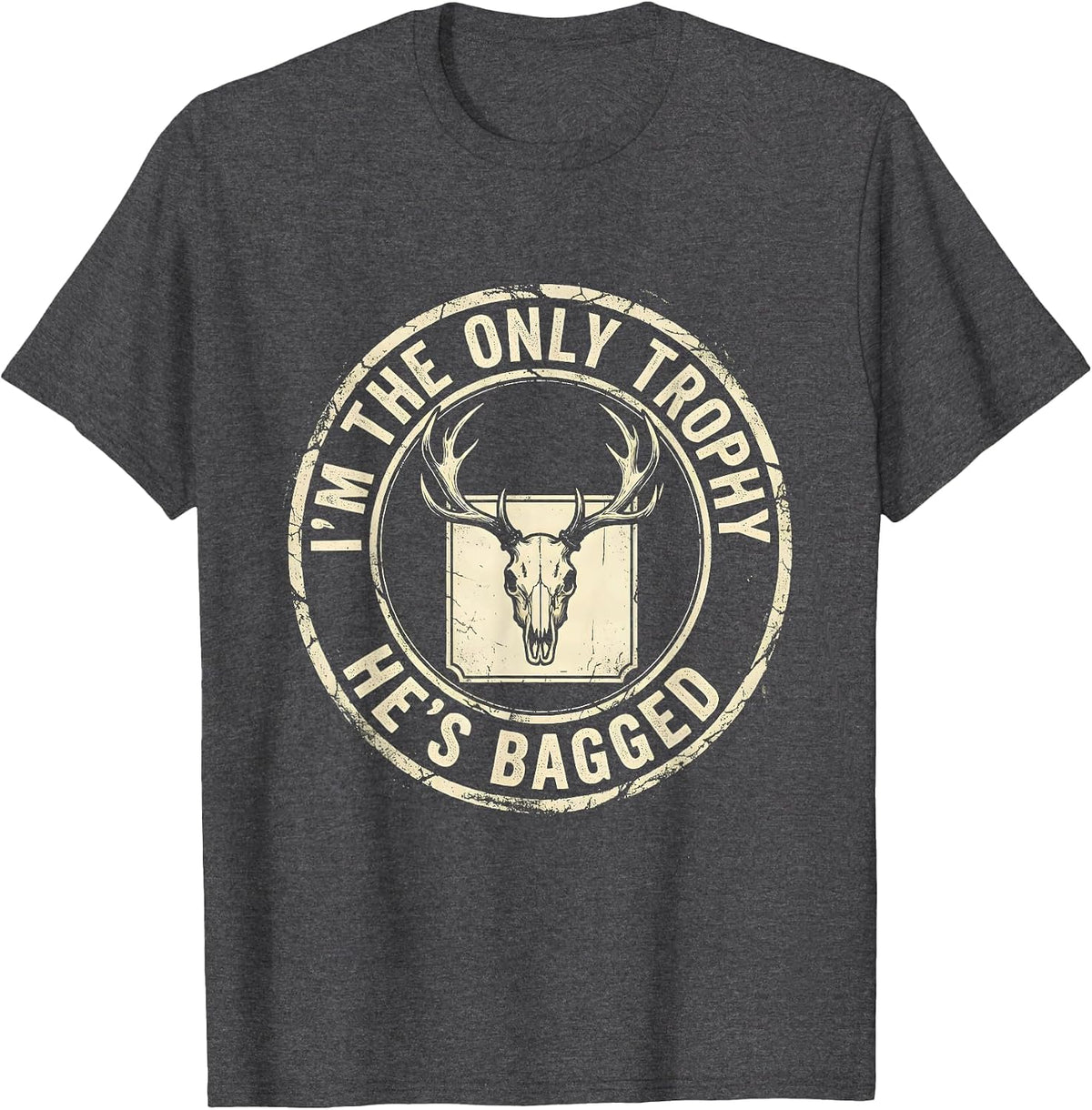 Men's I'm The Only Trophy He's Bagged Boho Western Hunting Humor T-Shirt - Dark Heather Grey
