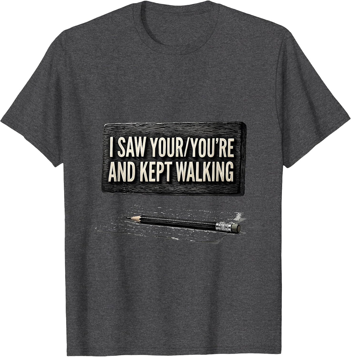 I Saw Your You're And Kept Walking Funny Grammar Teacher Pun T-Shirt - Dark Heather Grey