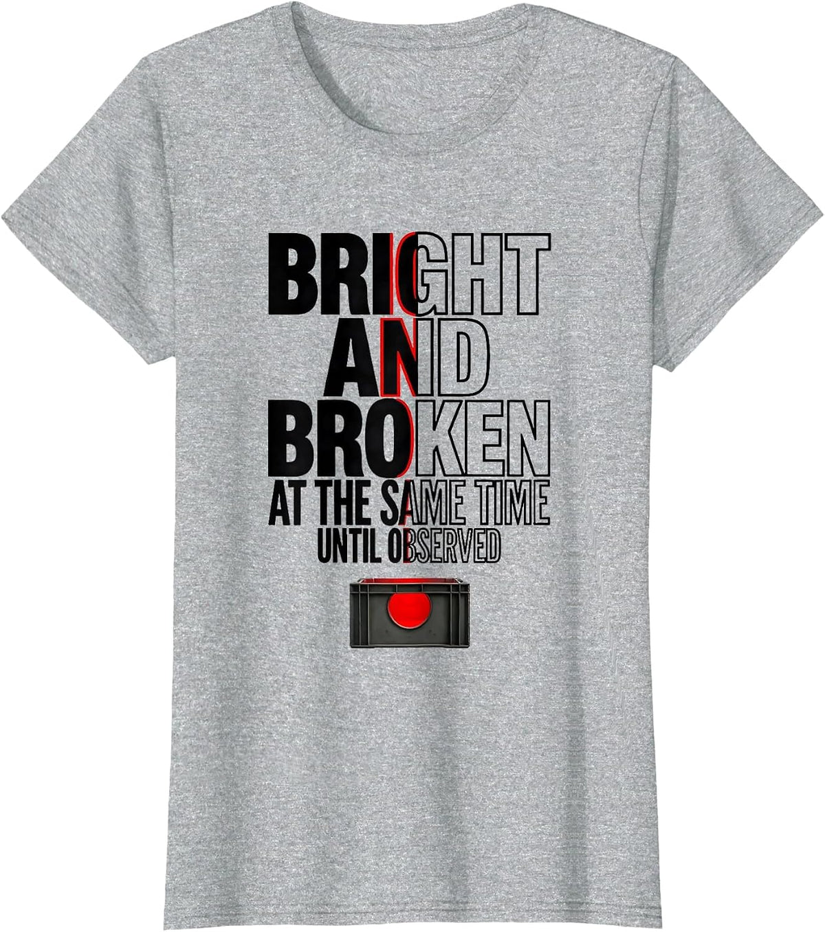 Women's Bright and Broken at the Same Time, Until Observed Science T-Shirt - Heather Grey