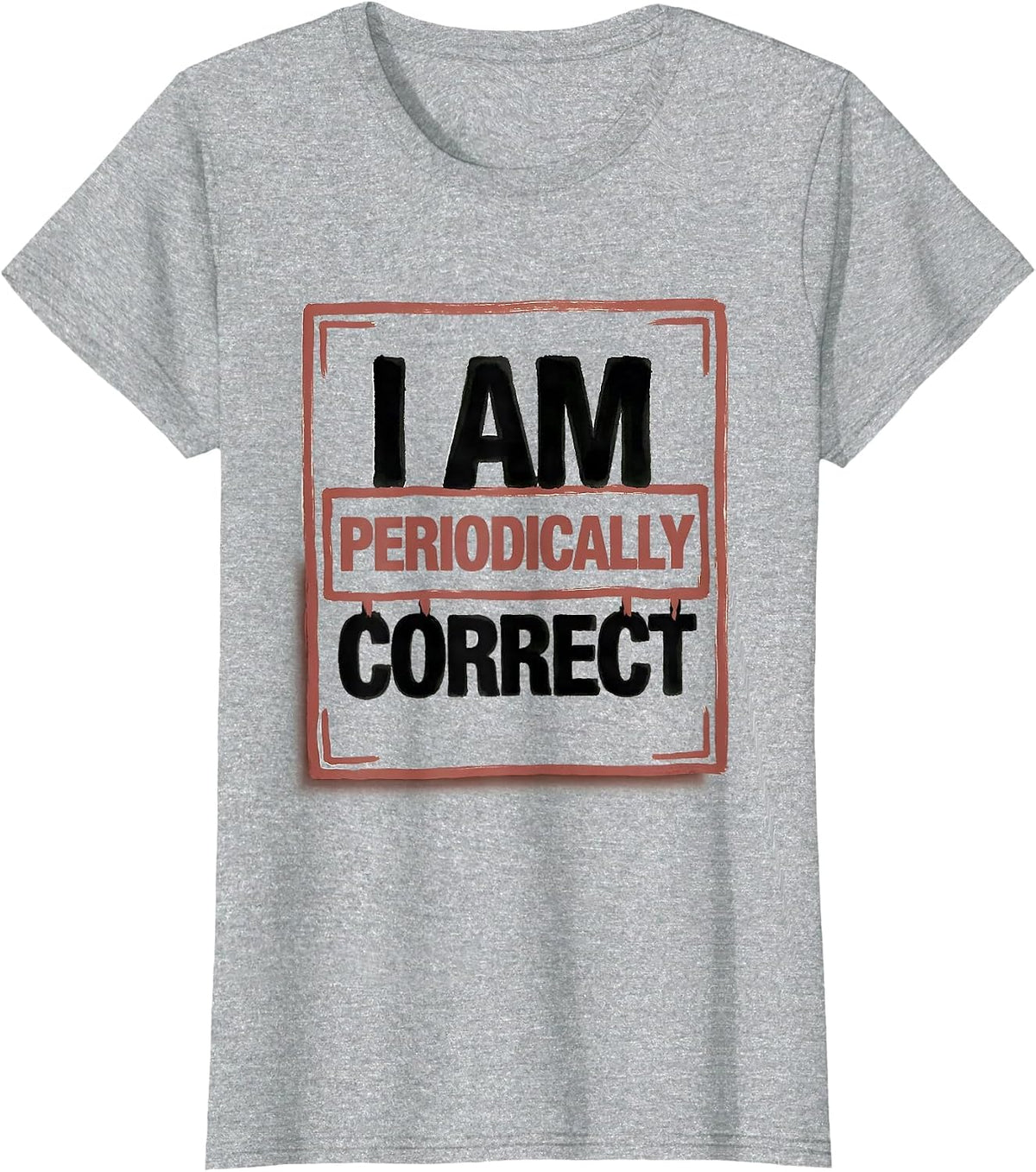 I Am Periodically Correct Funny Chemistry Science Nerd Pun T-Shirt - Heather Grey