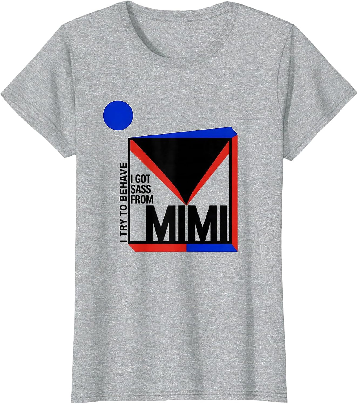I Try To Behave I Got Sass From Mimi Bauhaus Modernist Funny T-Shirt - Heather Grey