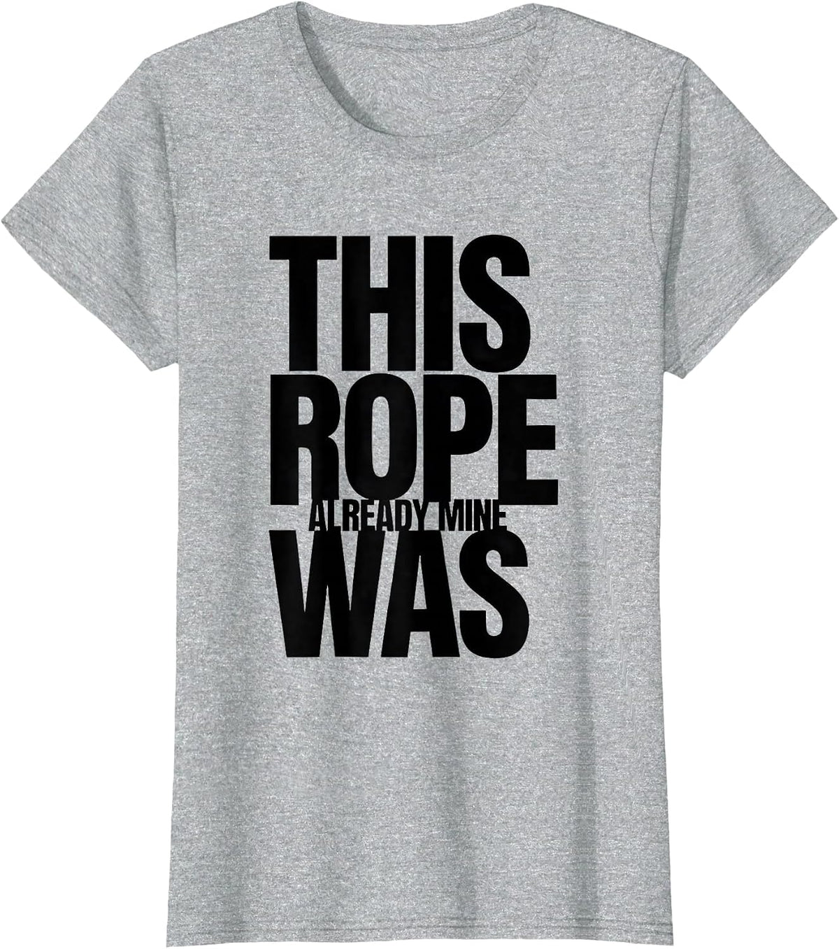 This Rope Was Already Mine Funny Cowboy Cowgirl Rodeo Humor T-Shirt - Heather Grey