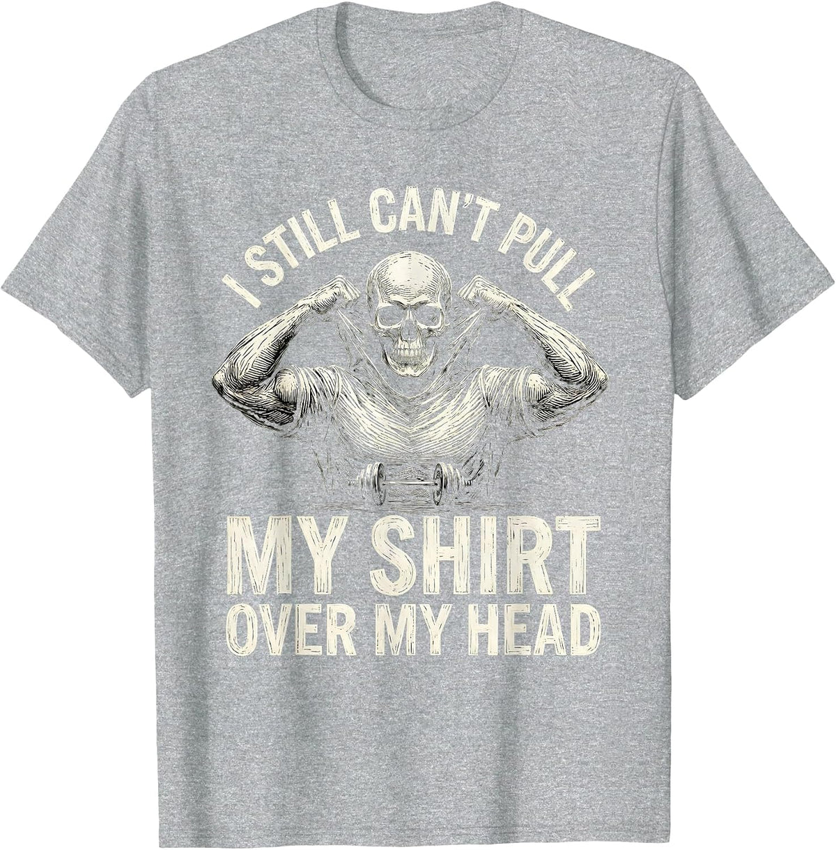Men's I Still Can't Pull My Shirt Over My Head Funny Gym T-Shirt - Heather Grey