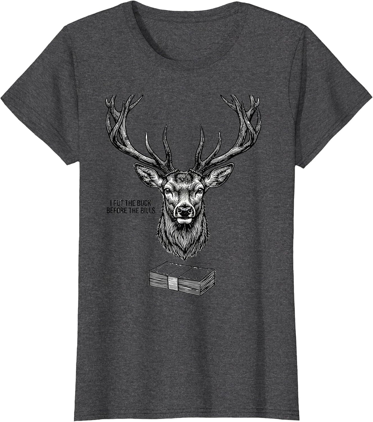 Women's I Put The Buck Before The Bills Funny Deer Hunting Hunter T-Shirt - Dark Heather Grey