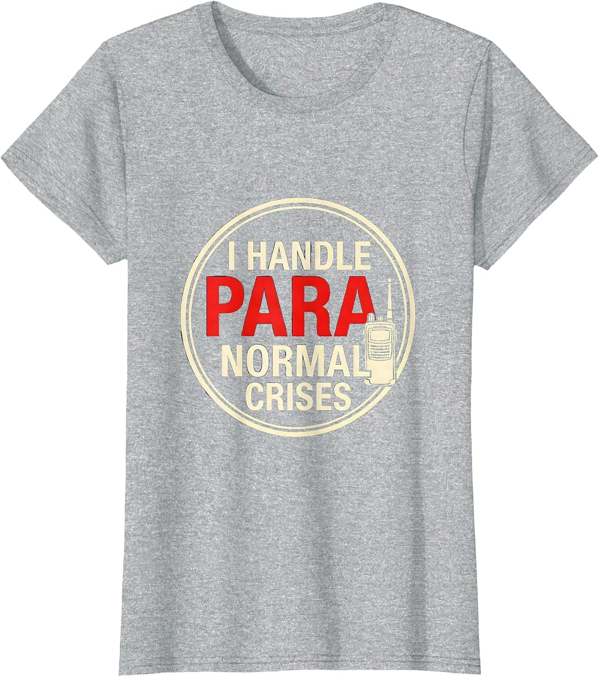 I Handle Para-Normal Crises Funny Paraprofessional Para Life T-Shirt - Heather Grey