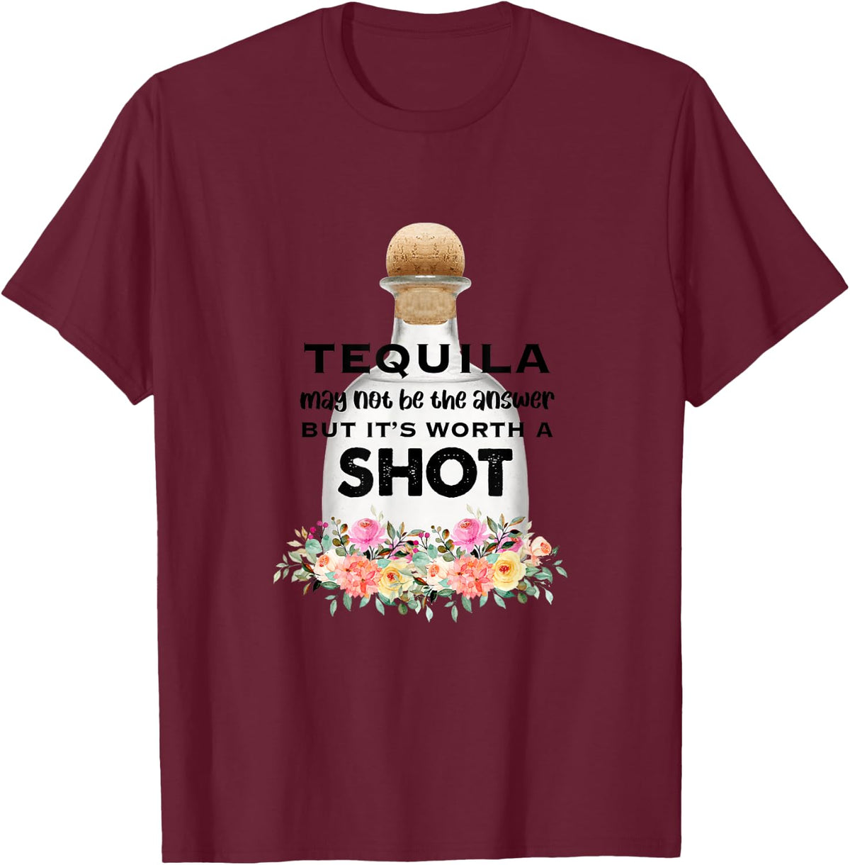 Tequila May Not Be The Answer But It's Worth A Shot Tequila T-Shirt - Burgundy