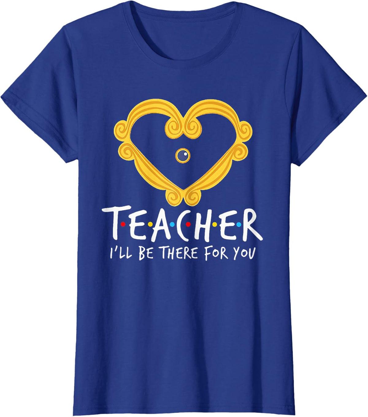 Teacher I'll Be There For You Funny Teacher T-Shirt Tee For Women Men - Royal Blue