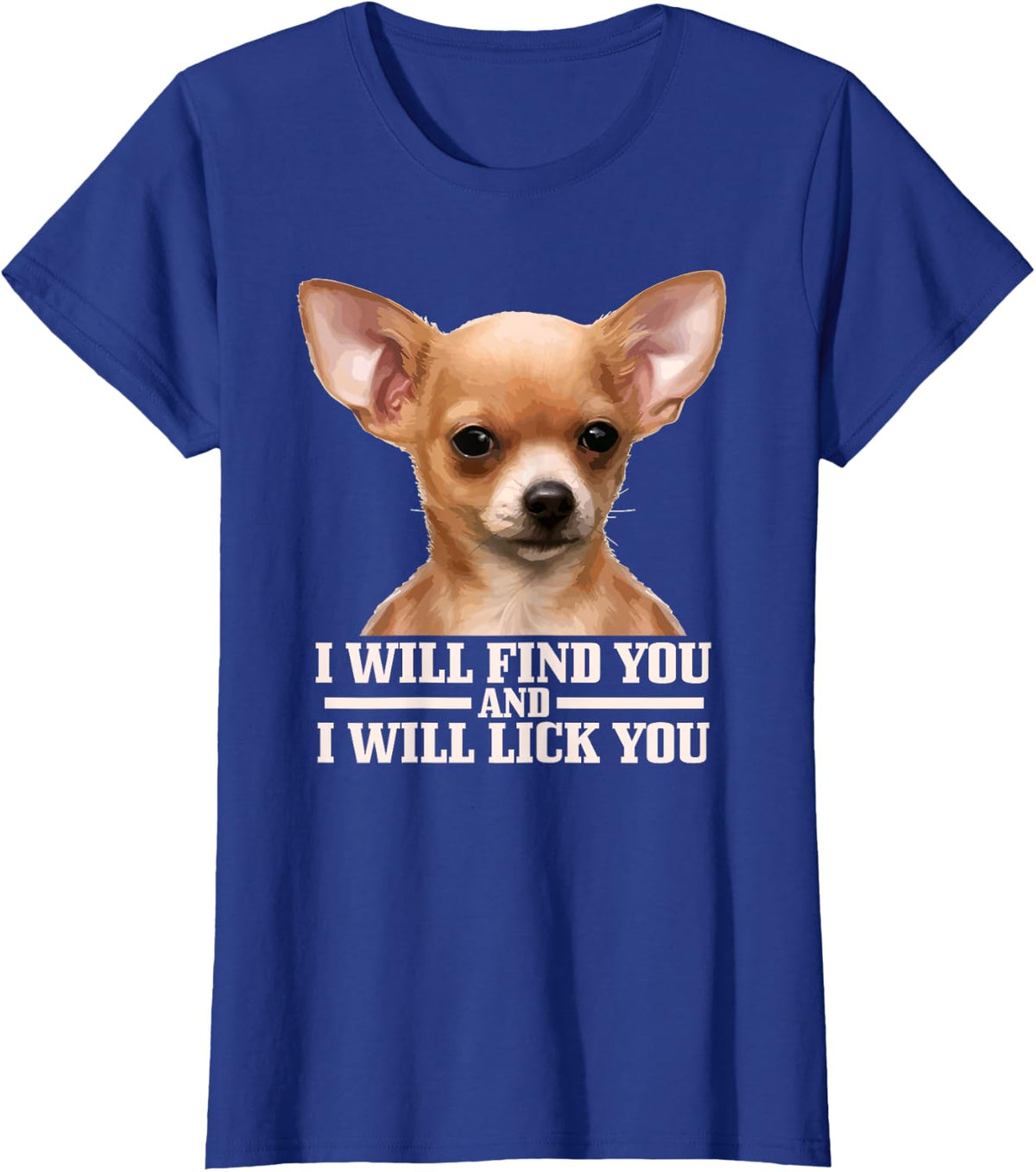 Chihuahua Will Find You and Lick You Funny Chihuahua Mom Dad T-Shirt - Royal Blue
