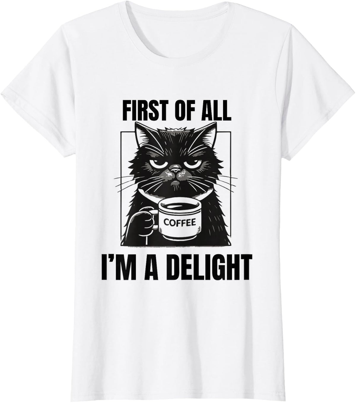 First Of All I'm A Delight Sarcastic Coffee Cat T-Shirt Tees Funny Grumpy Shirts For Women Men - White