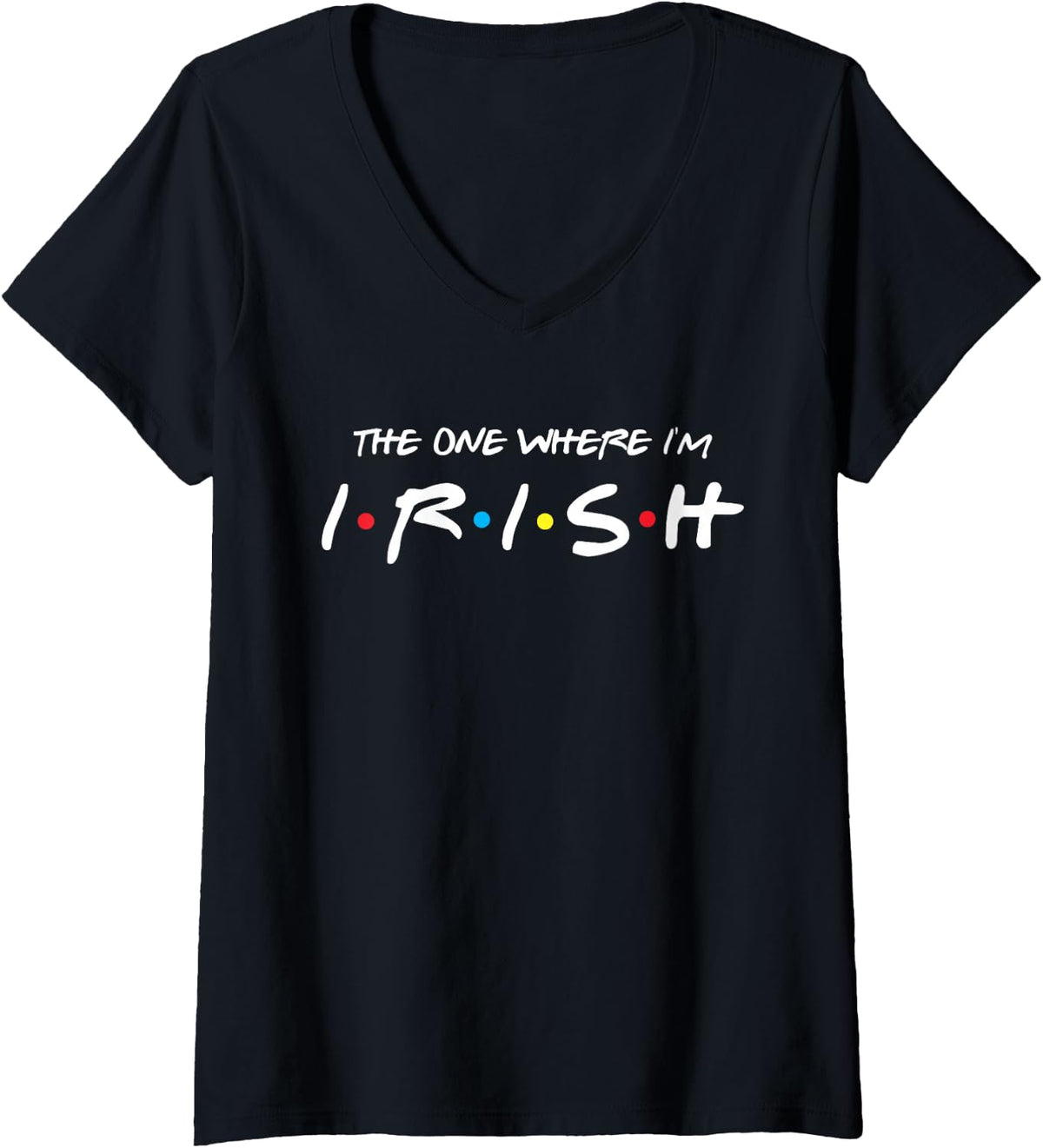 Womens The One Where I'm Irish for St Patrick's Day Design Tee V-Neck T-Shirt - Black