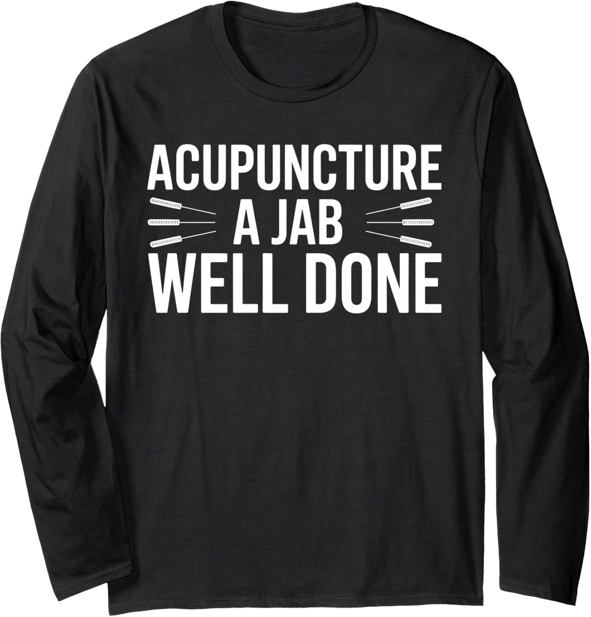 Acupuncture A Jab Well Done Wellness Healing Long Sleeve T-Shirt - Adult Unisex Black