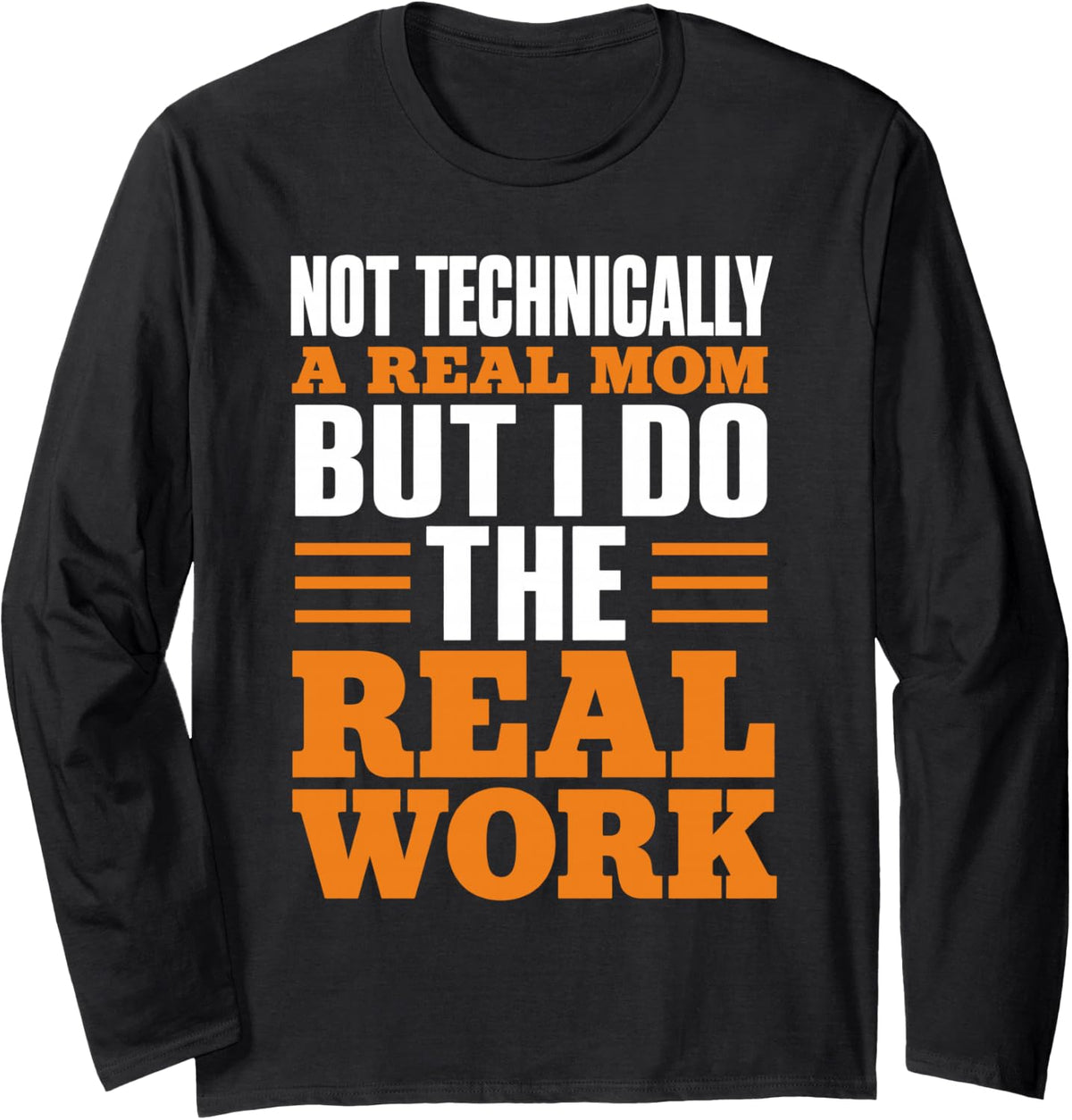 Not Technically a Real Mom But I Do the Work Stepmother Long Sleeve T-Shirt - Adult Unisex Black
