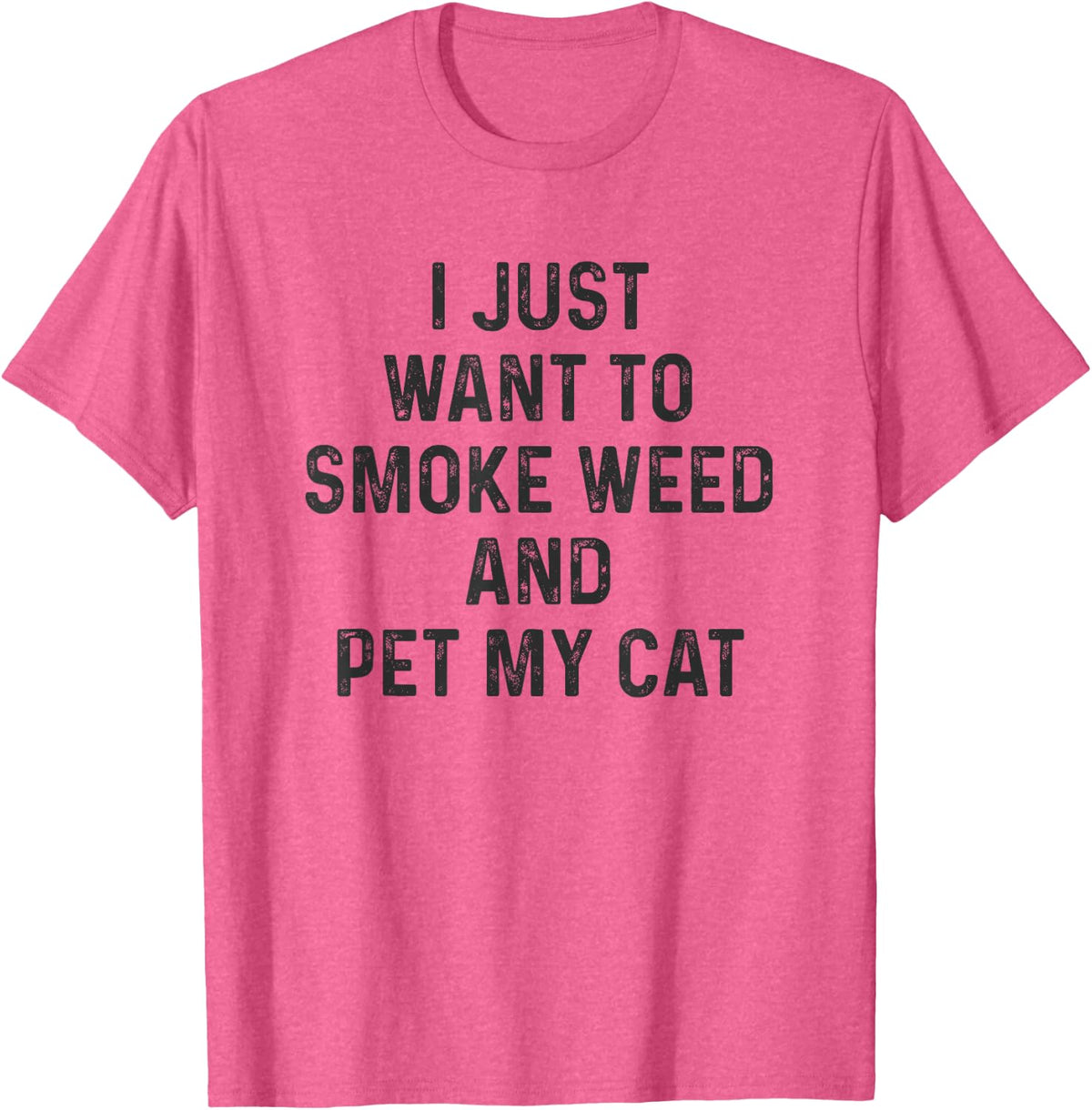 Funny Stoner Gift I Just Want To Smoke Weed And Pet My Cat T-Shirt - Pink Heather