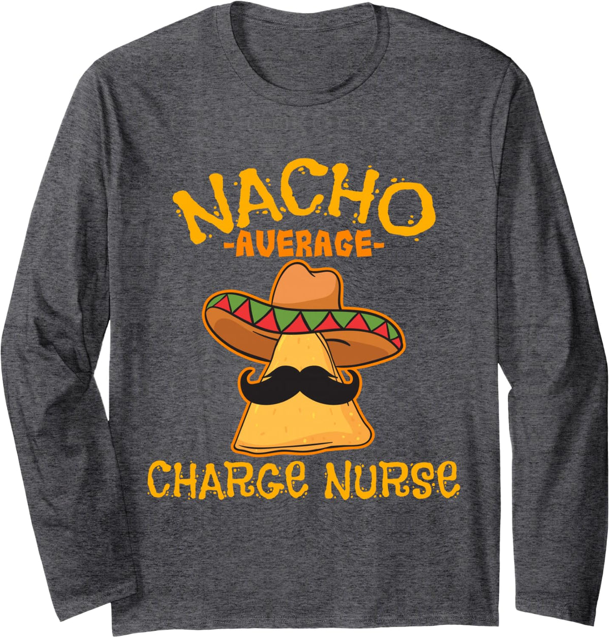 Nacho Average Charge Nurse Cinco De Mayo Mexican Tacos Long Sleeve T-Shirt - Adult Unisex Dark Heather Grey