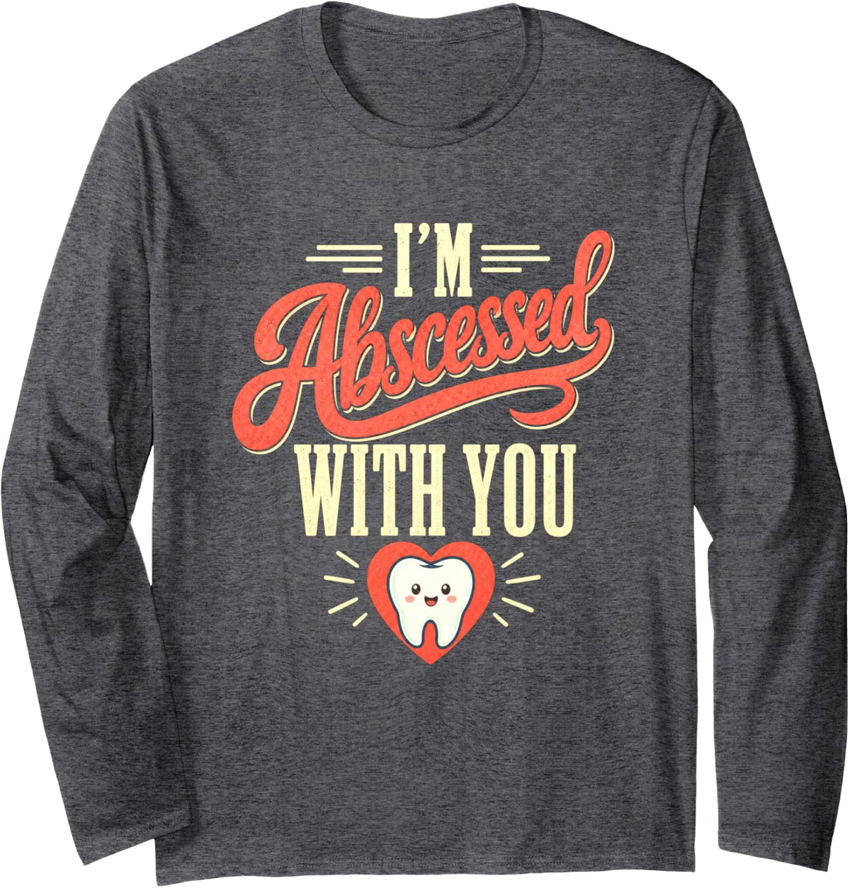 Dentist I'm Abscessed with You Funny Dental Pun Long Sleeve T-Shirt - Adult Unisex Dark Heather Grey