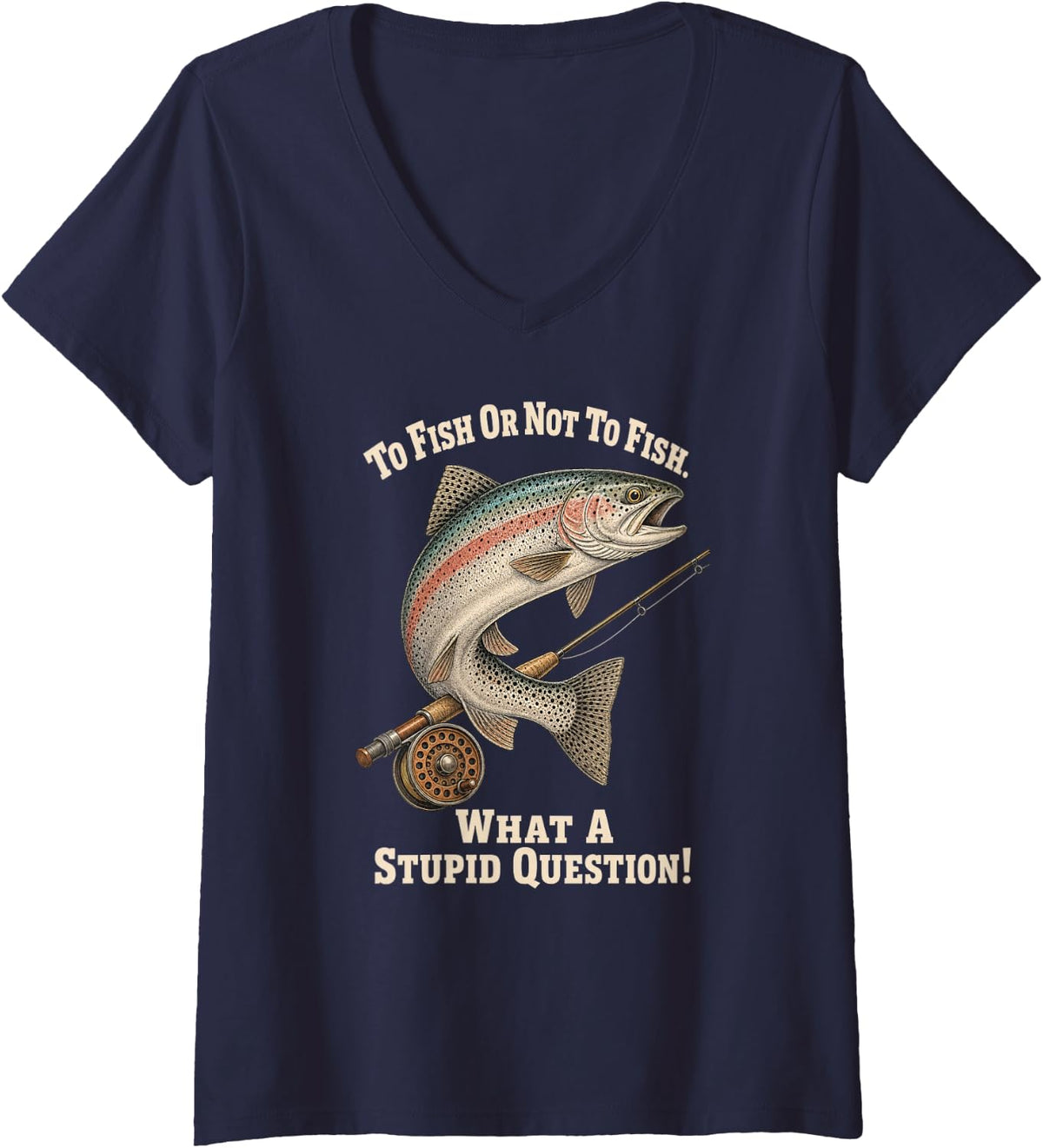 Women's to Fish Or Not What A Stupid Question Fly Trout V-Neck T-Shirt - Navy Blue
