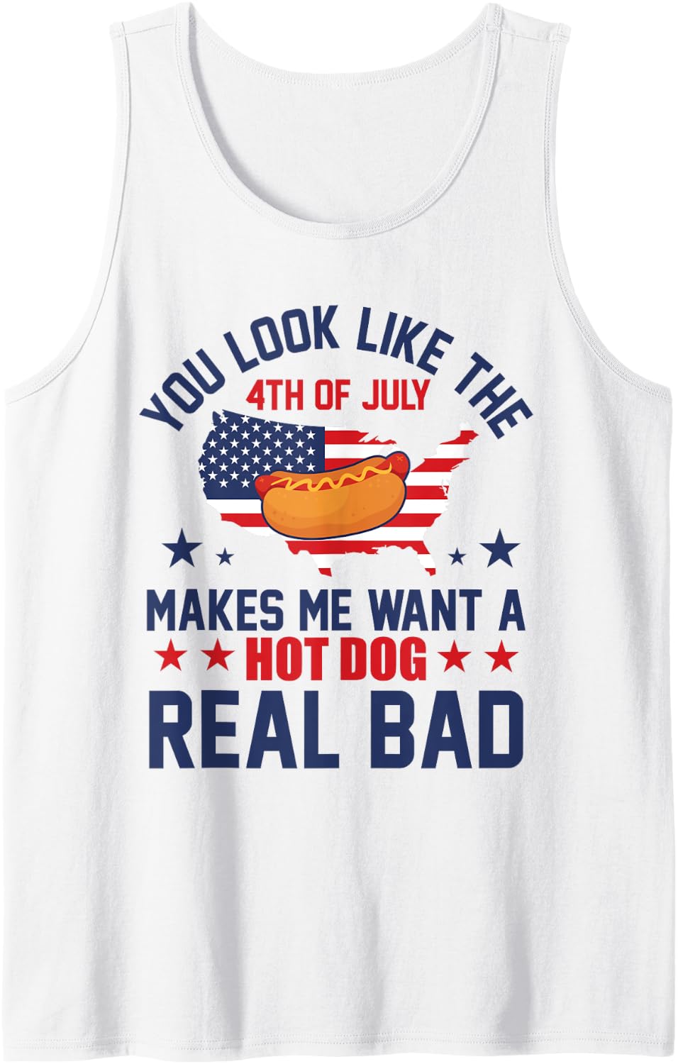 You Look Like 4th Of July Makes Me Want A Hot Dog Real Bad Tank Top - White