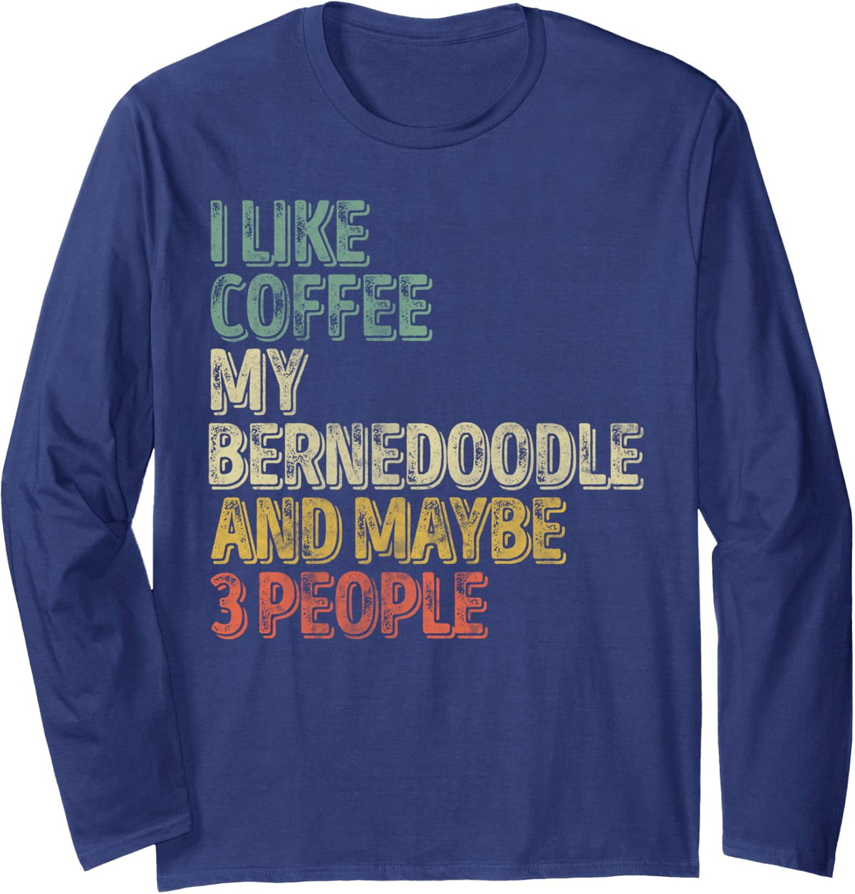 I Like Coffee My Bernedoodle and Maybe 3 People Dog Lover Long Sleeve T-Shirt - Adult Unisex Navy Blue