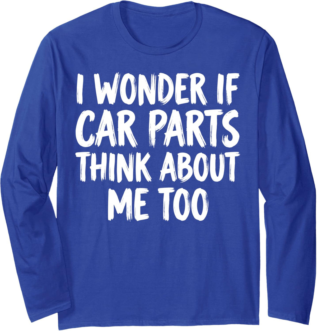 I Wonder If Car Parts Think About Me Too Long Sleeve T-Shirt - Adult Unisex Royal Blue