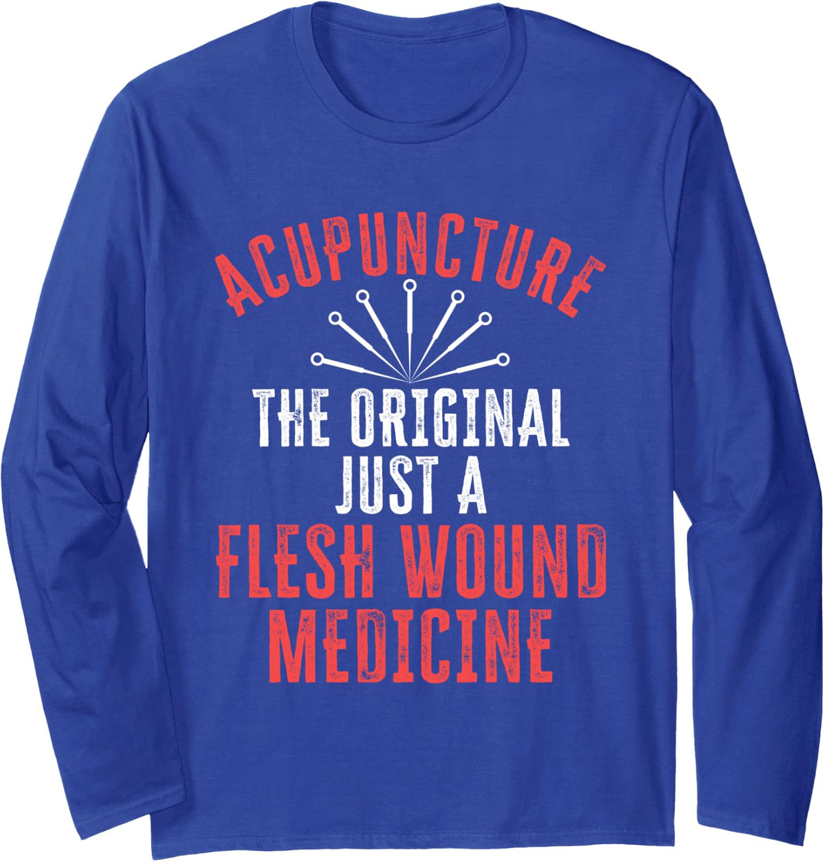 Acupuncture The Original Just A Flesh Wound Medicine Long Sleeve T-Shirt - Adult Unisex Royal Blue