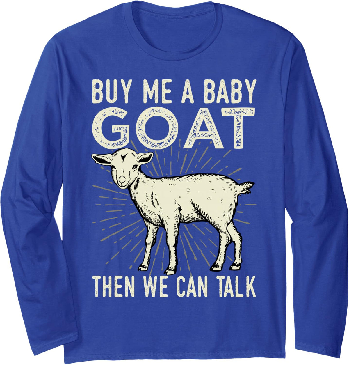Buy Me A Baby Goat Then We Can Talk Long Sleeve T-Shirt - Adult Unisex Royal Blue