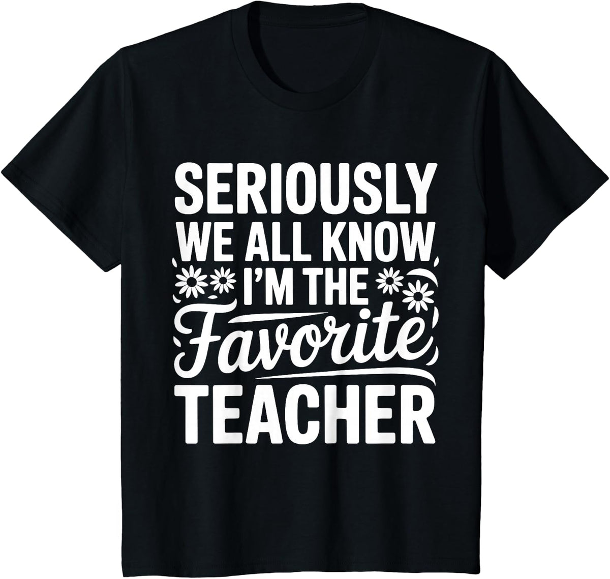 Seriously We All Know I'm The Favorite Teacher Funny Teach T-Shirt - Black