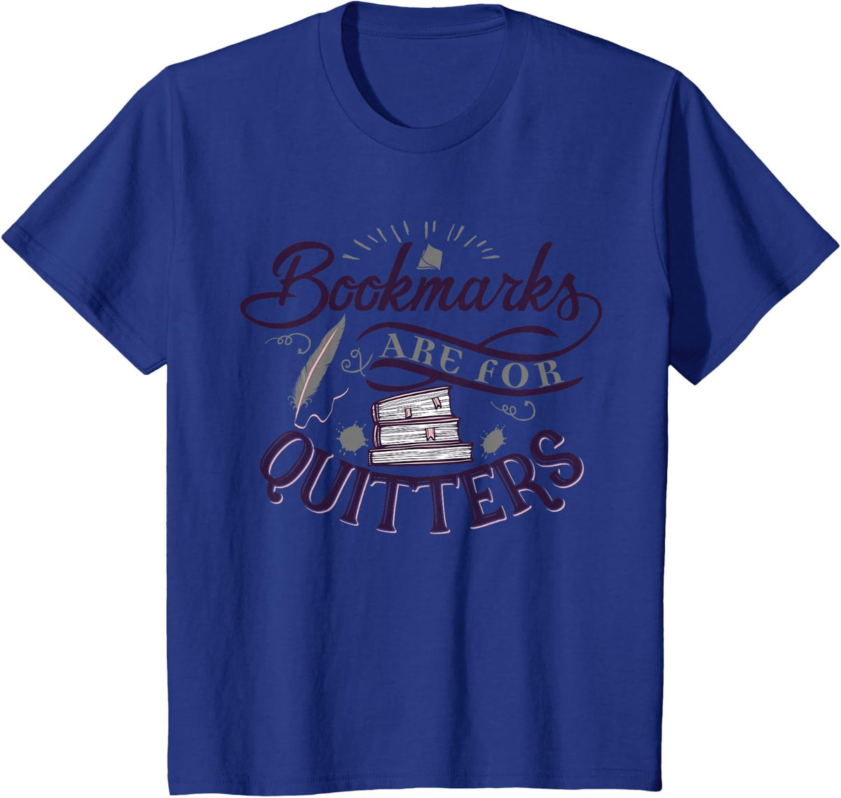Bookmarks Are For Quitters TShirt for reading lovers T-Shirt - Royal Blue
