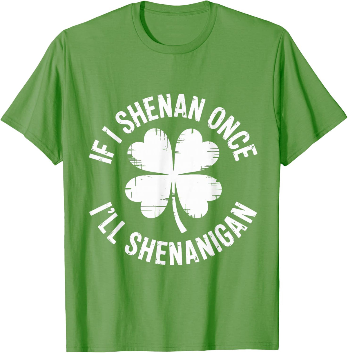 If I Shenan Once I'll Shenanigan Funny St Patricks Day T-Shirt - Grass Green