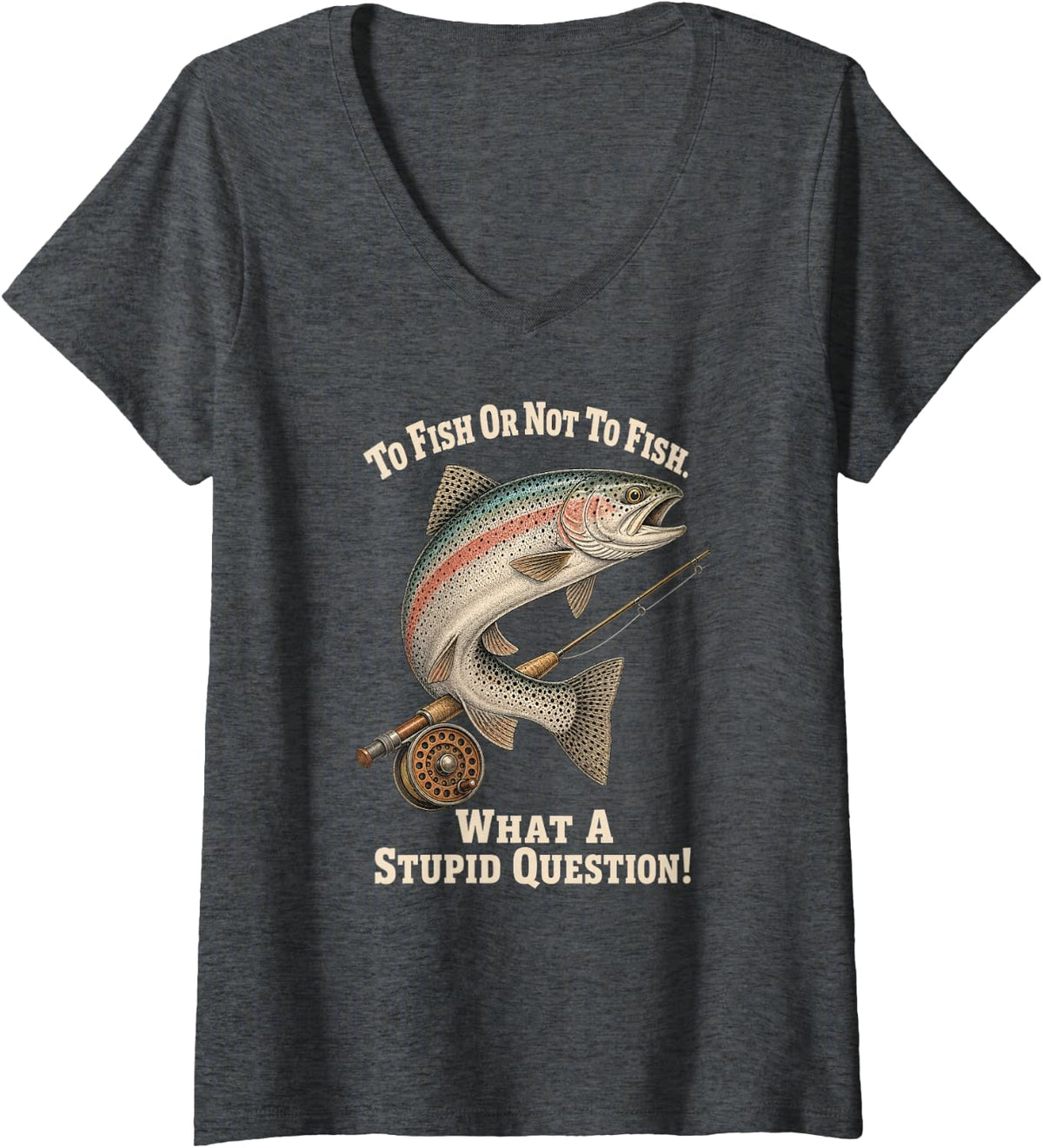Women's to Fish Or Not What A Stupid Question Fly Trout V-Neck T-Shirt - Dark Heather Grey