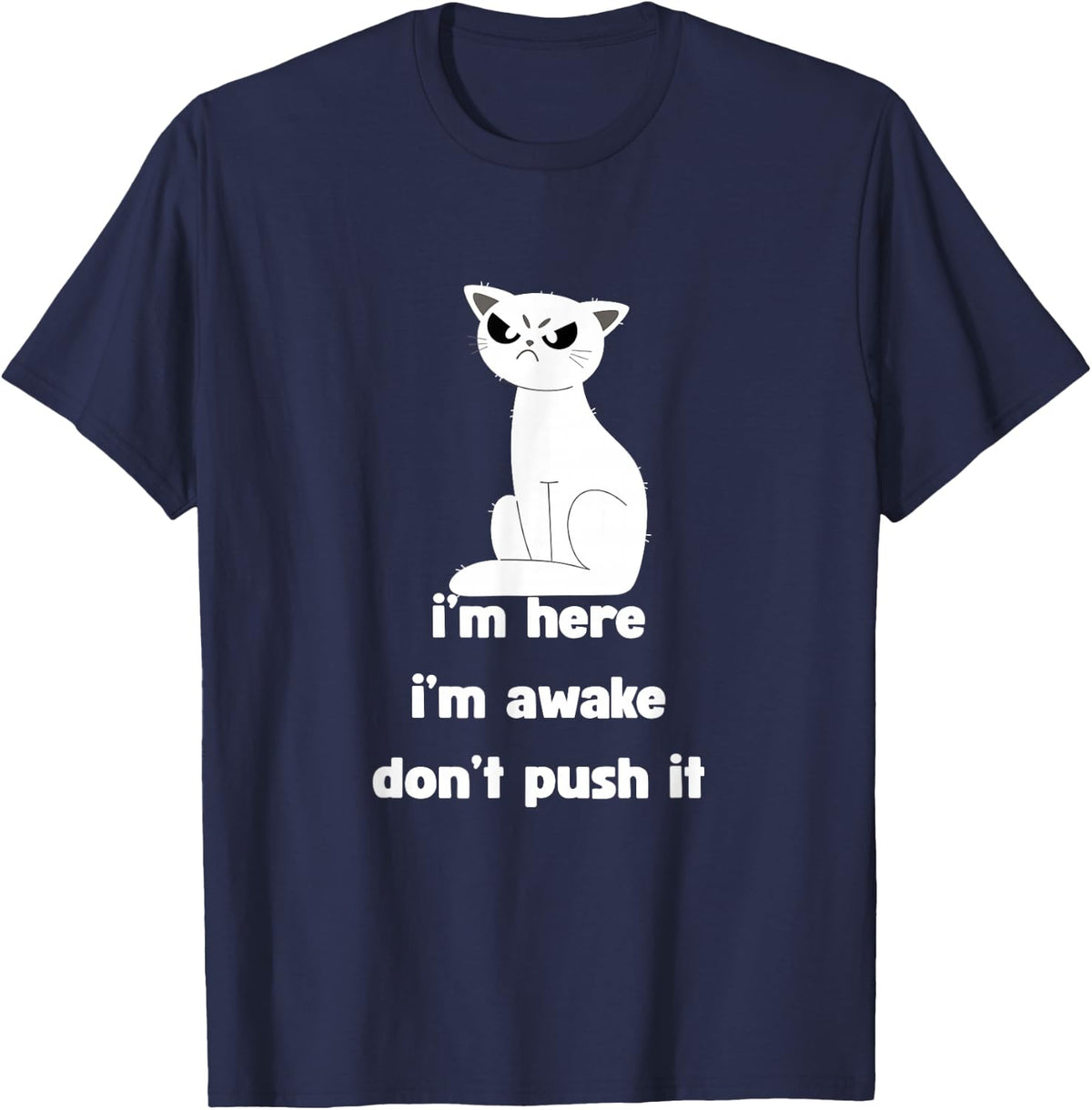 Sarcastic Cat I'm Here I'm Awake Don't Push It Mens Womens T-Shirt - Navy Blue