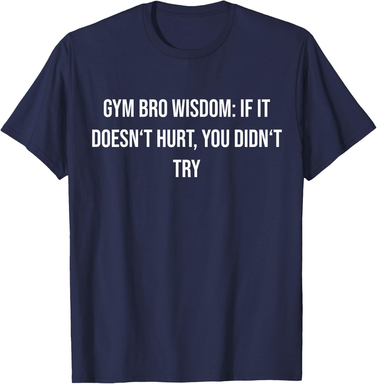 Gym Bro Wisdom If It Doesn't Hurt, You Didn't Try T-Shirt - Navy Blue