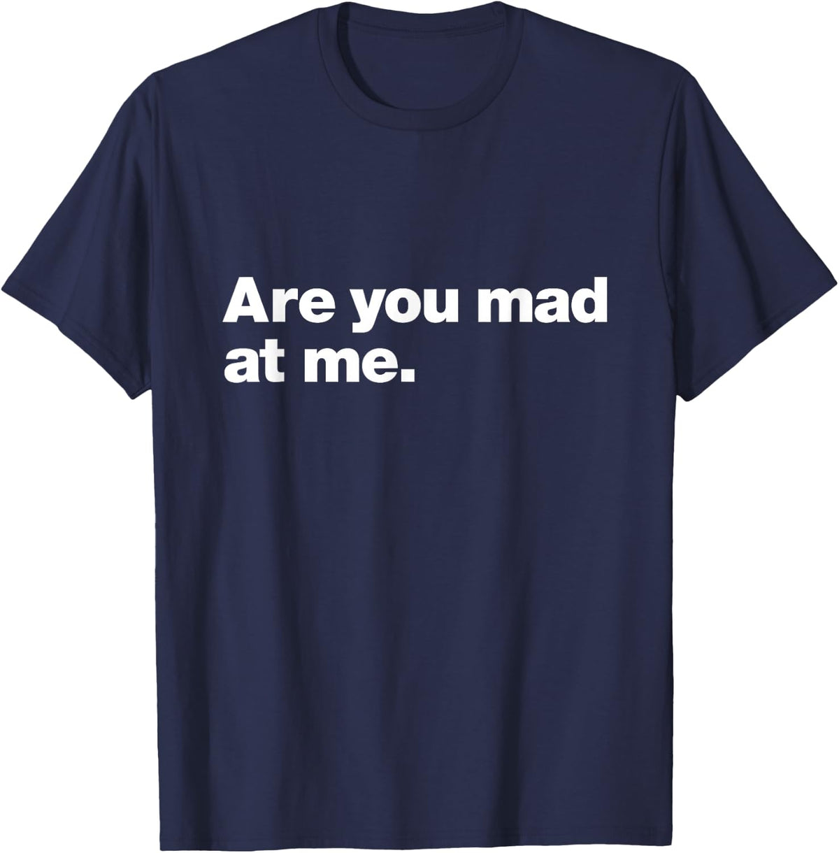 Are you mad at me | A design that says Are you mad at me T-Shirt - Navy Blue