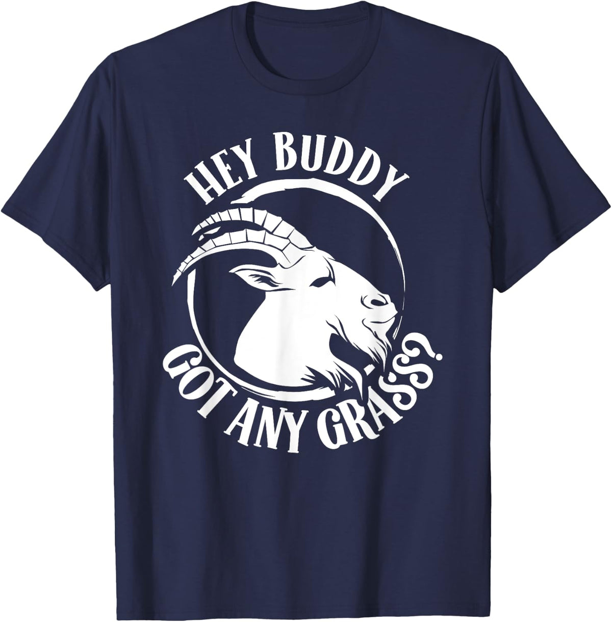 Hey Buddy Got Any Grass? Goat Animal Owner Lover Pet T-Shirt - Navy Blue