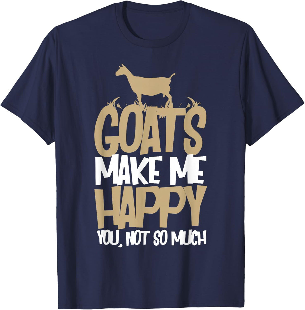 Goats Make Me Happy You Not So Much T-Shirt T-Shirt - Navy Blue