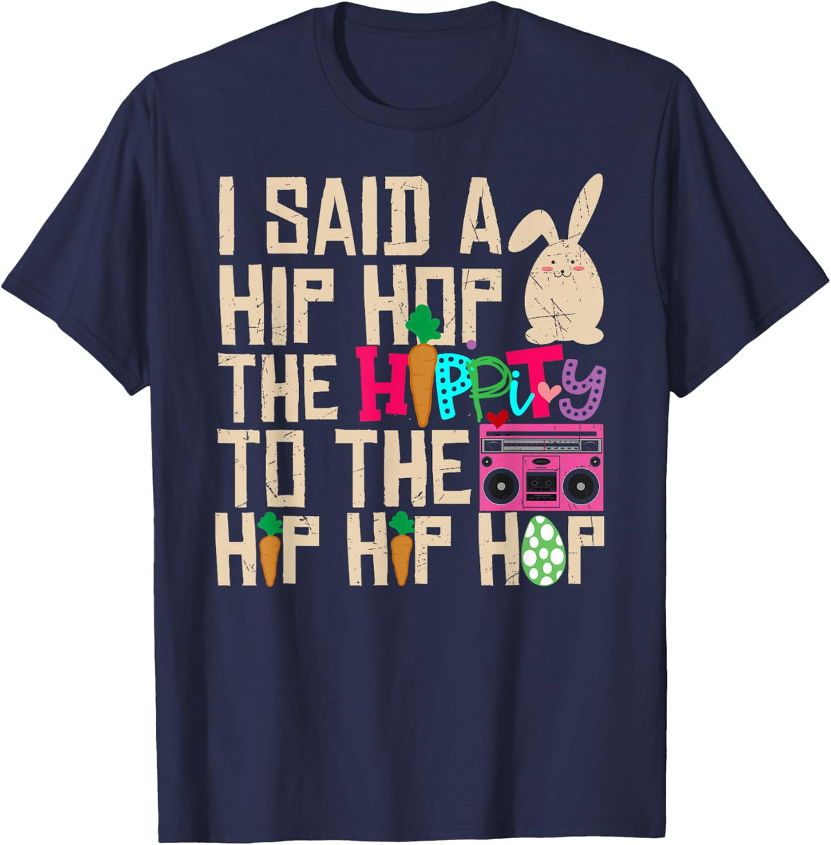 I Said Hip The Hippity To Hop Hip Hop Bunny Funny Easter Day T-Shirt - Navy Blue