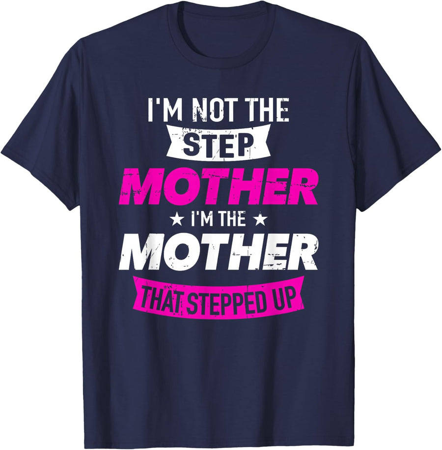 I'm not the stepmother I'm the mother that stepped up T-Shirt - Navy Blue