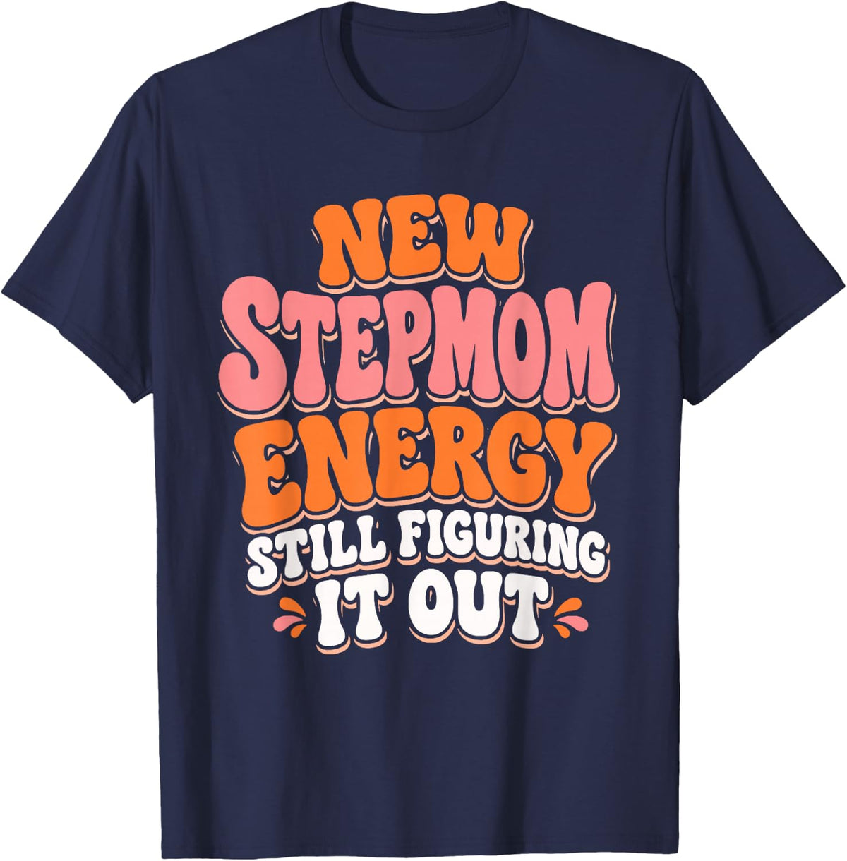 New Stepmom Energy Still Figuring It Out Funny Stepmom T-Shirt - Navy Blue
