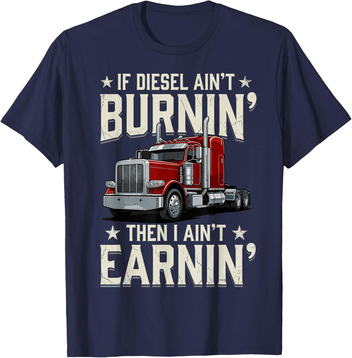 If Diesel Ain’t Burnin’ Then I Ain’t Earnin’ Trucker Truck T-Shirt - Navy Blue
