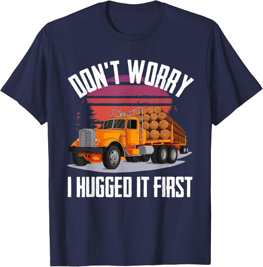 Don't Worry I Hugged It First Logging Truck Log Truck T-Shirt - Navy Blue