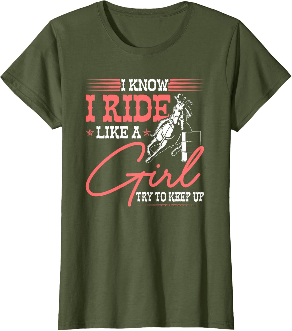 Barrel Racer I Know I Ride Like A Girl Rodeo Cowgirl T-Shirt - Olive Green