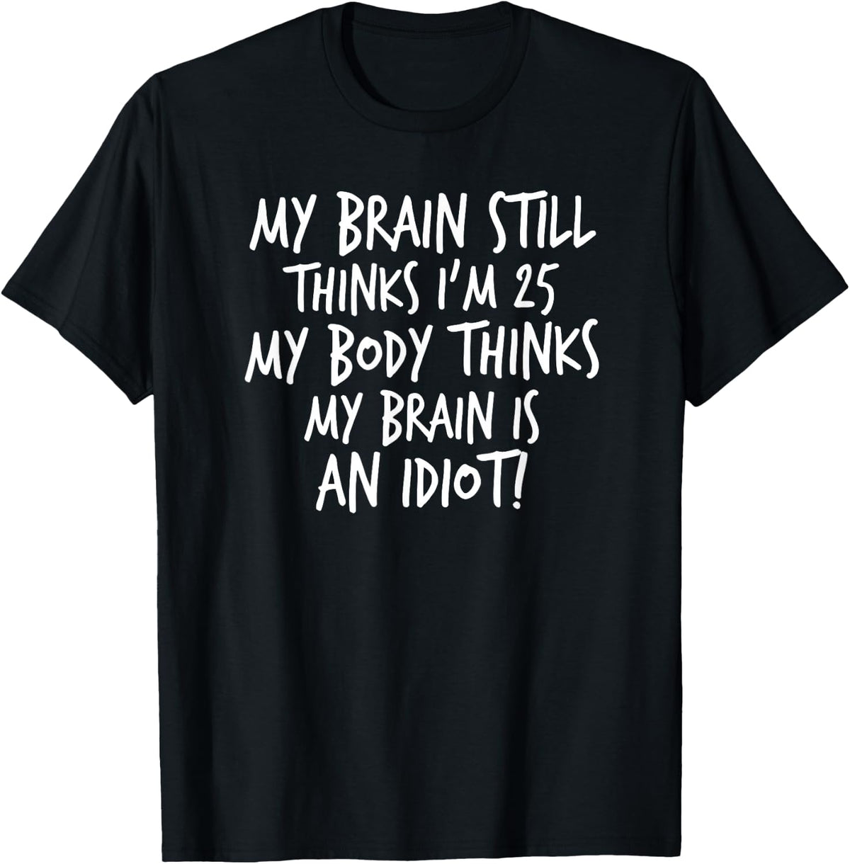 Yoray My Brain Still Thinks I'm 25, My Body Thinks.. T-Shirt - Black