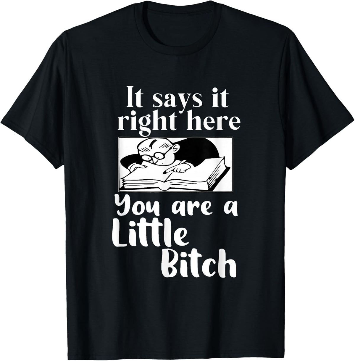 It Says It Right Here You are A Little Bitch T-Shirt - Black
