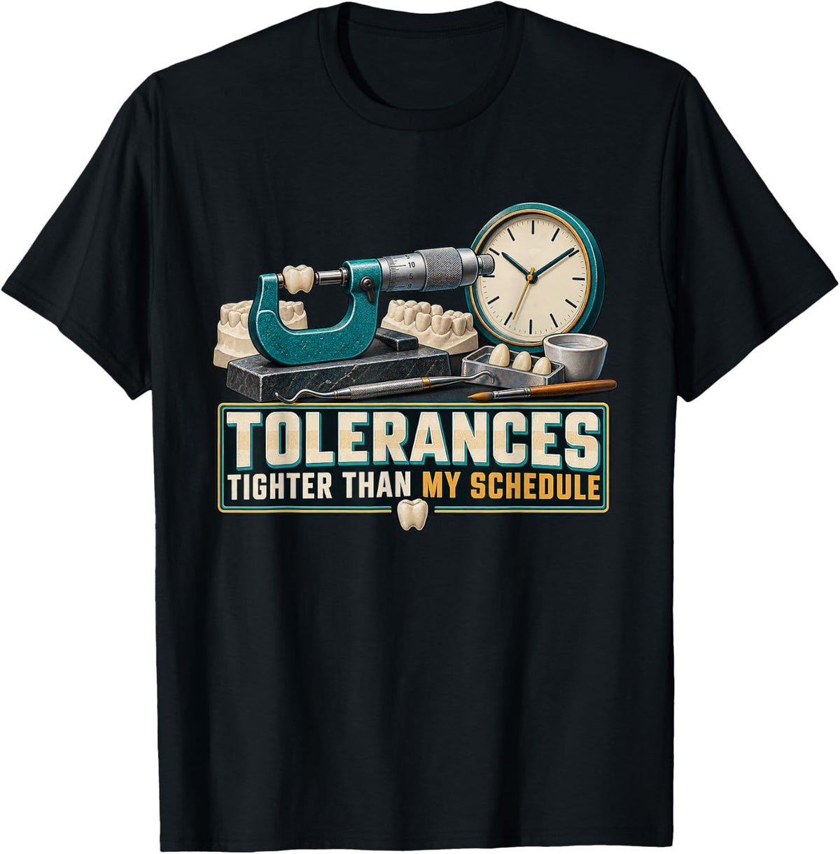Tolerances Tighter Than My Schedule Dental Lab Tech Humor T-Shirt - Black