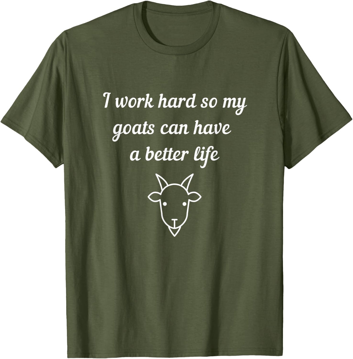 I Work Hard So My Goats Can Have A Better Life T-Shirt - Olive Green