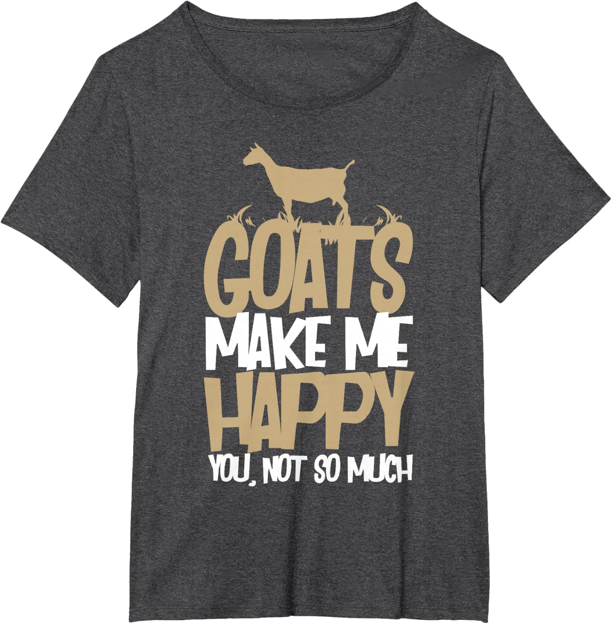 Goats Make Me Happy You Not So Much T-Shirt T-Shirt - Dark Heather Grey