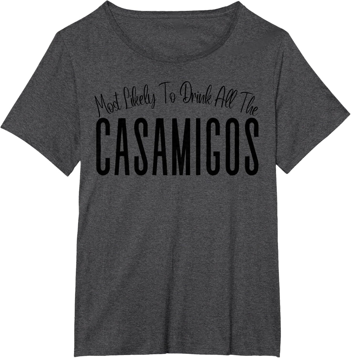 Most Likely To Drink All The Casamigos Men Women Drinks T-Shirt - Dark Heather Grey