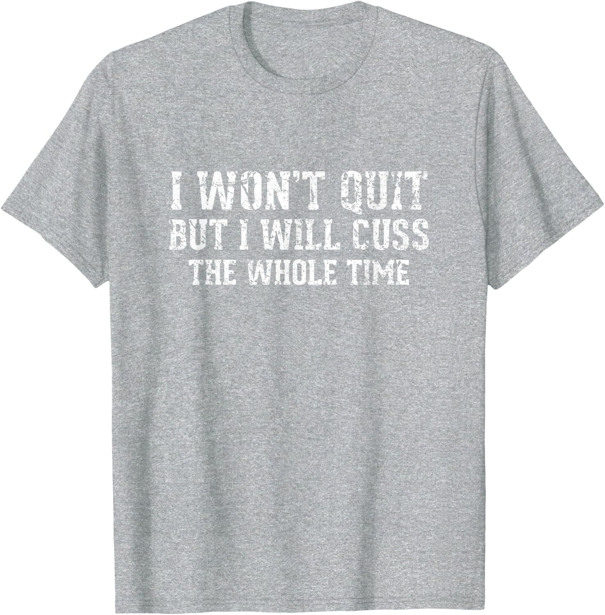 I Won't Quit But I Will Cuss The Whole Time Funny Gym T-Shirt Tee For Men Women - Heather Grey