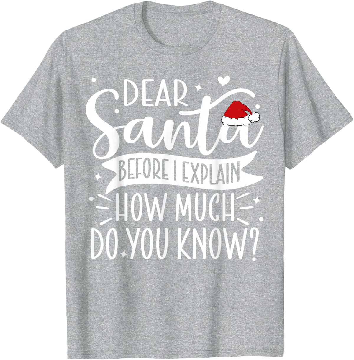 Dear Santa Before I Explain How Much Do You Know Christmas T-Shirt - Heather Grey